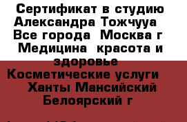 Сертификат в студию Александра Тожчууа - Все города, Москва г. Медицина, красота и здоровье » Косметические услуги   . Ханты-Мансийский,Белоярский г.